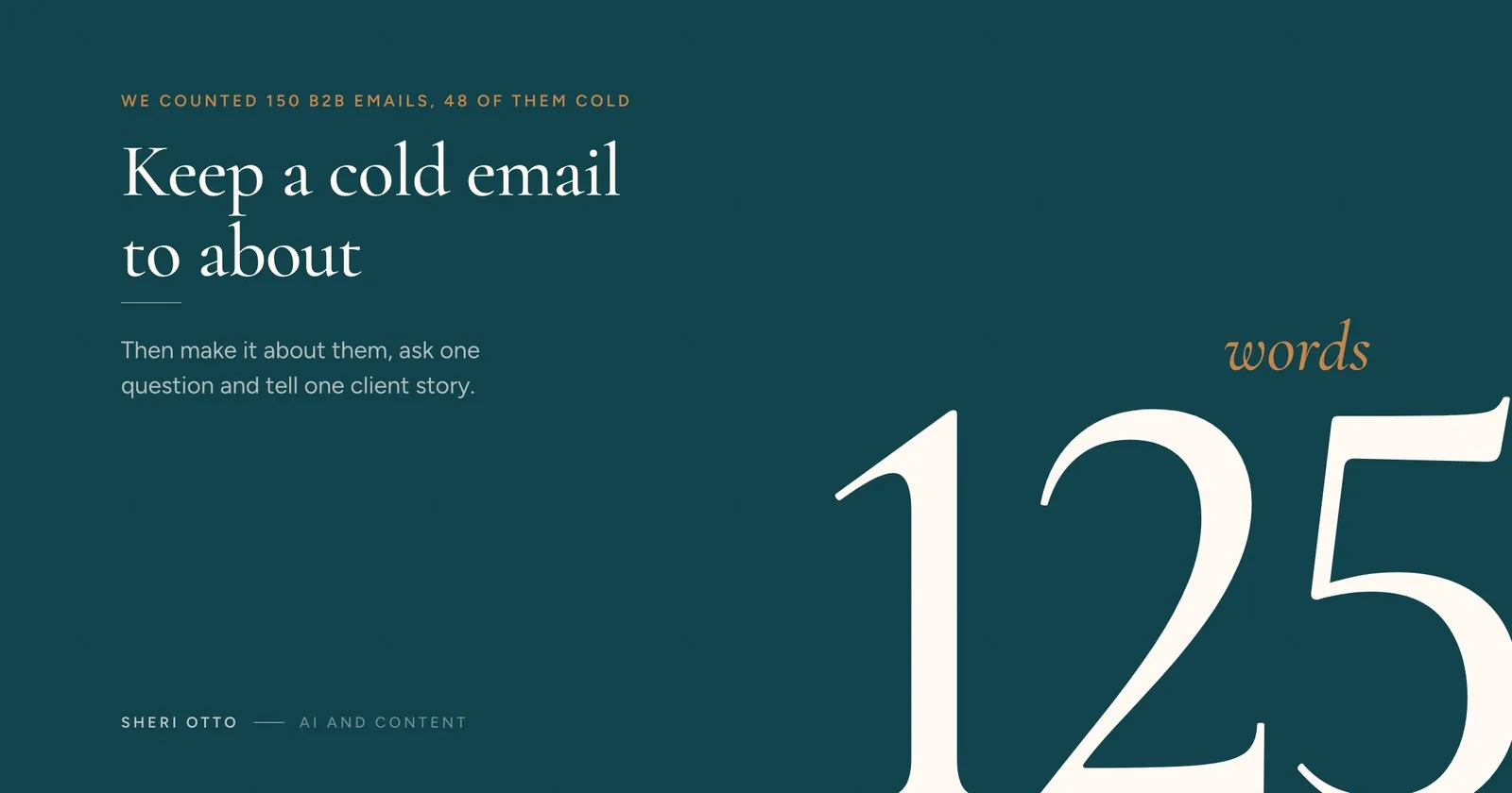 Keep it to about 125 words. Then make it about them, ask one question and tell one client story.